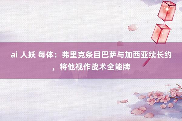ai 人妖 每体：弗里克条目巴萨与加西亚续长约，将他视作战术全能牌